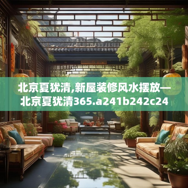 北京夏犹清,新屋装修风水摆放—北京夏犹清365.a241b242c245fgy.252fds