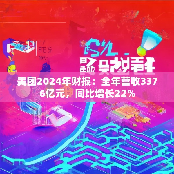 美团2024年财报：全年营收3376亿元，同比增长22%