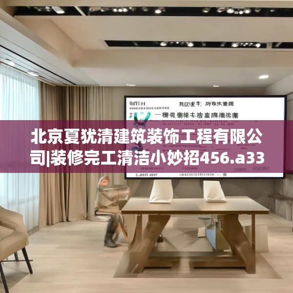 北京夏犹清建筑装饰工程有限公司|装修完工清洁小妙招456.a332b333c336fgy.343dsfds