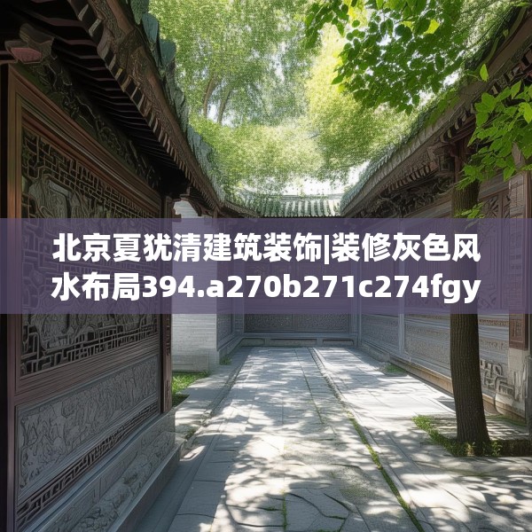 北京夏犹清建筑装饰|装修灰色风水布局394.a270b271c274fgy.281dewqe