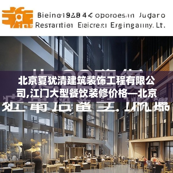北京夏犹清建筑装饰工程有限公司,江门大型餐饮装修价格—北京夏犹清建筑装饰工程有限公司272.a148b149c152fgy.15976676