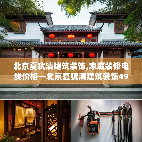 北京夏犹清建筑装饰,家庭装修电线价格—北京夏犹清建筑装饰491.a367b368c371fgy.378fds