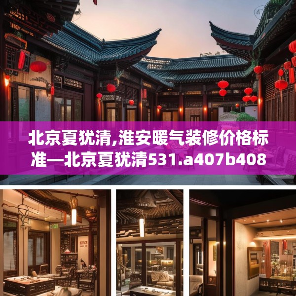 北京夏犹清,淮安暖气装修价格标准—北京夏犹清531.a407b408c411fgy.418fghfd