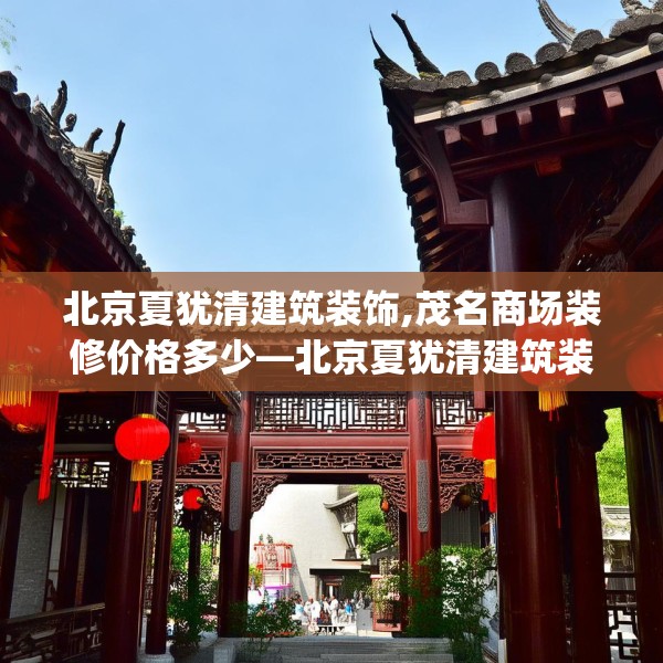 北京夏犹清建筑装饰,茂名商场装修价格多少—北京夏犹清建筑装饰452.a328b329c332fgy.33976666