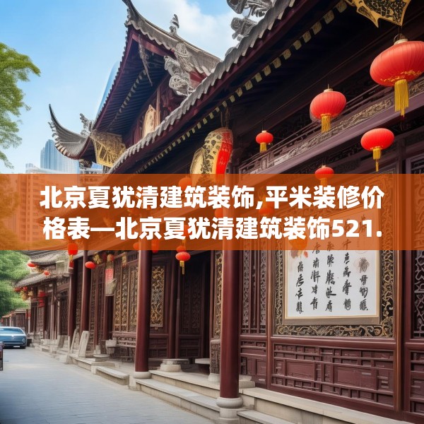 北京夏犹清建筑装饰,平米装修价格表—北京夏犹清建筑装饰521.a397b398c401fgy.408bnbn