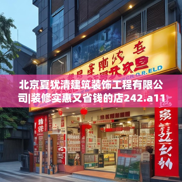 北京夏犹清建筑装饰工程有限公司|装修实惠又省钱的店242.a118b119c122fgy.129wew