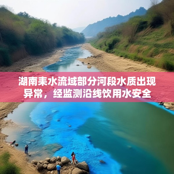 湖南耒水流域部分河段水质出现异常，经监测沿线饮用水安全