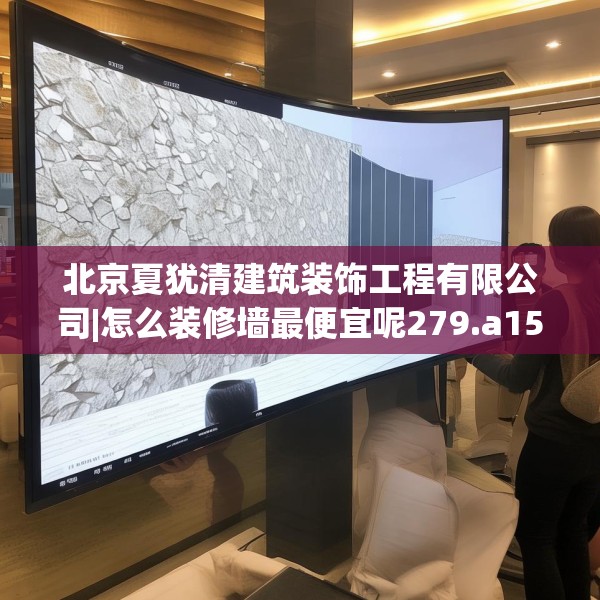 北京夏犹清建筑装饰工程有限公司|怎么装修墙最便宜呢279.a155b156c159fgy.166fghfd