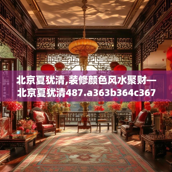 北京夏犹清,装修颜色风水聚财—北京夏犹清487.a363b364c367fgy.374jhhj