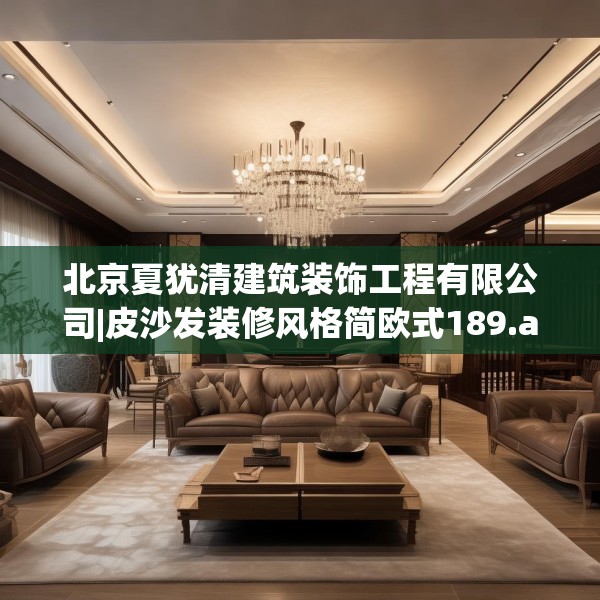 北京夏犹清建筑装饰工程有限公司|皮沙发装修风格简欧式189.a65b66c69fgy.76fghfd