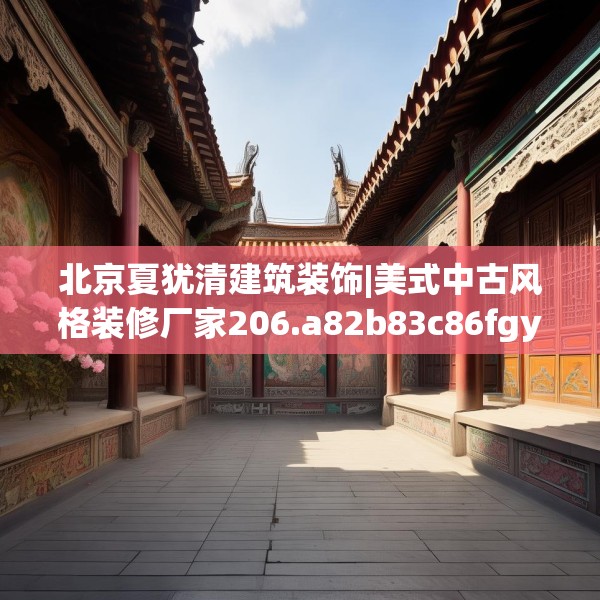 北京夏犹清建筑装饰|美式中古风格装修厂家206.a82b83c86fgy.93wew