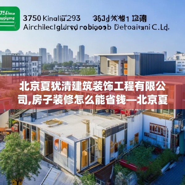 北京夏犹清建筑装饰工程有限公司,房子装修怎么能省钱—北京夏犹清建筑装饰工程有限公司175.a51b52c55fgy.62poiy