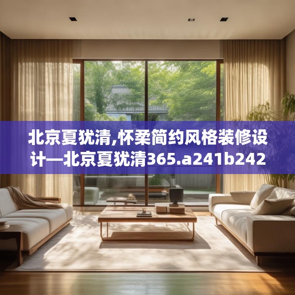 北京夏犹清,怀柔简约风格装修设计—北京夏犹清365.a241b242c245fgy.252fds