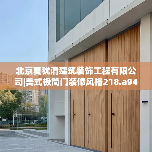 北京夏犹清建筑装饰工程有限公司|美式极简门装修风格218.a94b95c98fgy.10576679