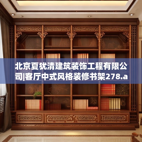 北京夏犹清建筑装饰工程有限公司|客厅中式风格装修书架278.a154b155c158fgy.165wew