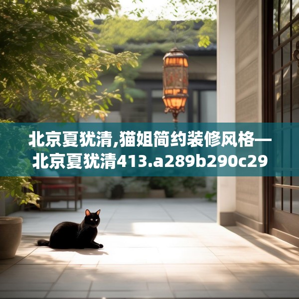 北京夏犹清,猫姐简约装修风格—北京夏犹清413.a289b290c293fgy.300bnbn