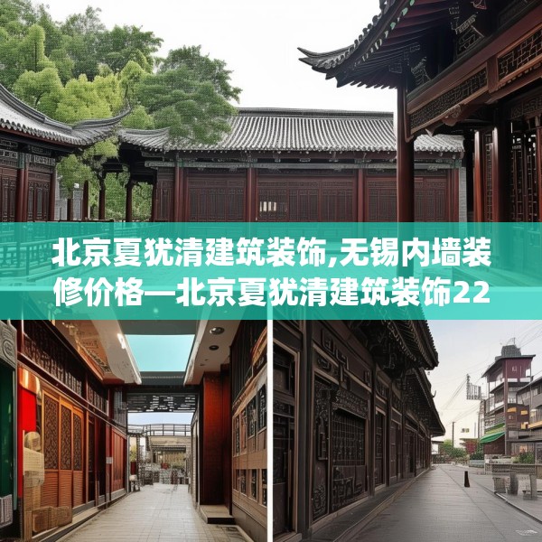 北京夏犹清建筑装饰,无锡内墙装修价格—北京夏犹清建筑装饰228.a104b105c108fgy.115lkjl