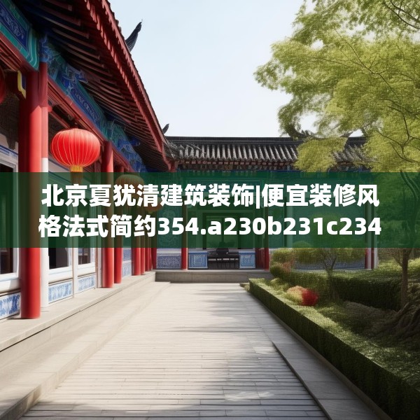 北京夏犹清建筑装饰|便宜装修风格法式简约354.a230b231c234fgy.241lkjl