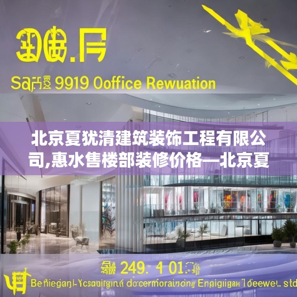 北京夏犹清建筑装饰工程有限公司,惠水售楼部装修价格—北京夏犹清建筑装饰工程有限公司214.a90b91c94fgy.101dewqe