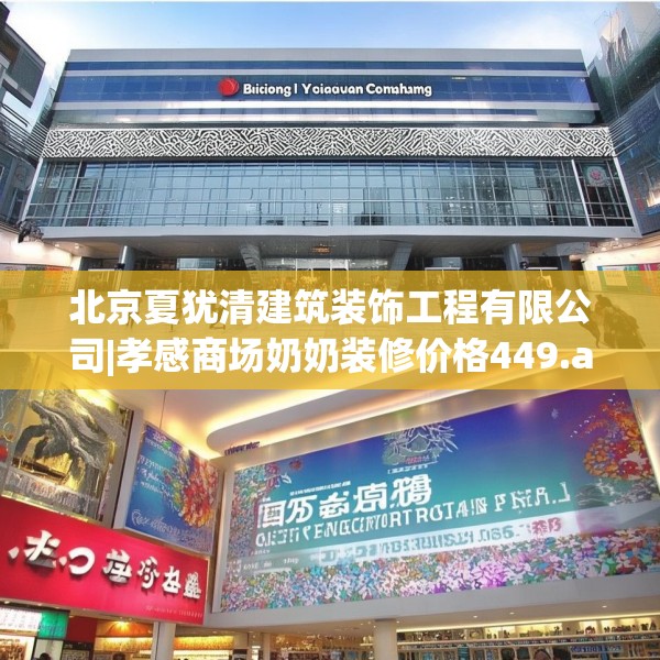 北京夏犹清建筑装饰工程有限公司|孝感商场奶奶装修价格449.a325b326c329fgy.336bnbn