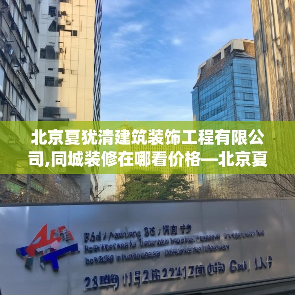 北京夏犹清建筑装饰工程有限公司,同城装修在哪看价格—北京夏犹清建筑装饰工程有限公司384.a260b261c264fgy.271dsfds