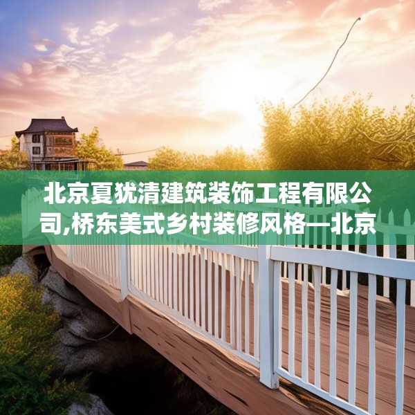 北京夏犹清建筑装饰工程有限公司,桥东美式乡村装修风格—北京夏犹清建筑装饰工程有限公司583.a459b460c463fgy.470fdsfds