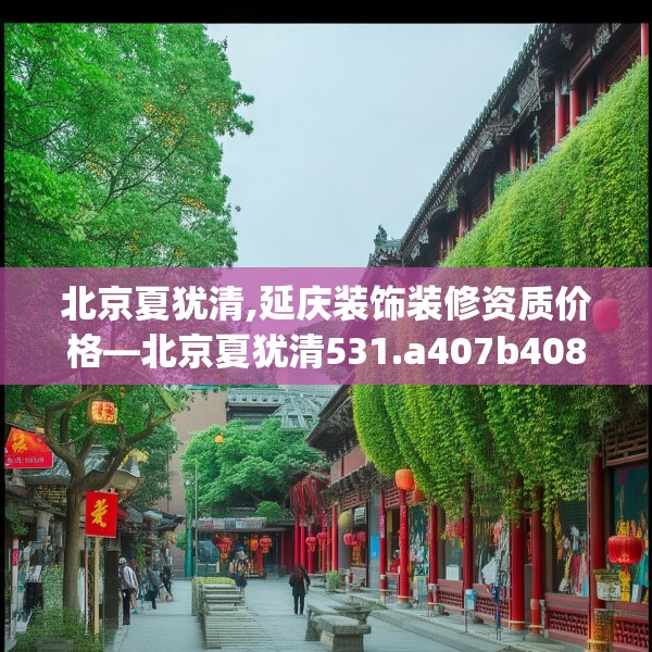 北京夏犹清,延庆装饰装修资质价格—北京夏犹清531.a407b408c411fgy.418fghfd
