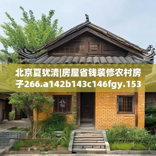 北京夏犹清|房屋省钱装修农村房子266.a142b143c146fgy.153xczxv