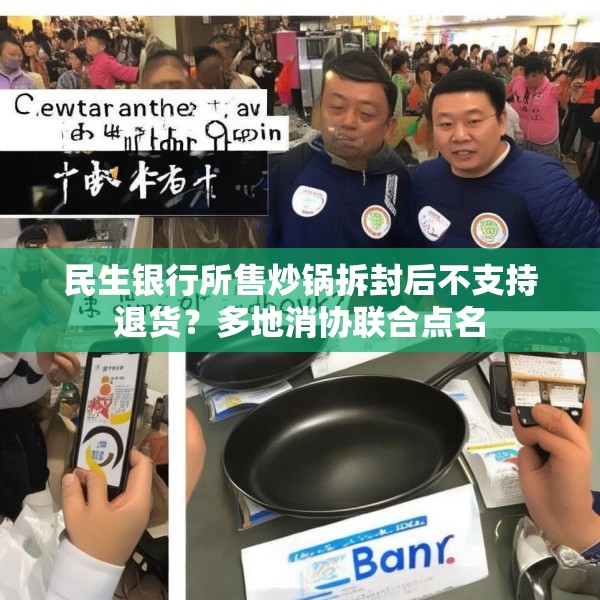 民生银行所售炒锅拆封后不支持退货？多地消协联合点名