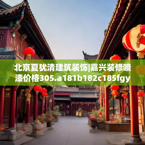 北京夏犹清建筑装饰|嘉兴装修喷漆价格305.a181b182c185fgy.192bnbn