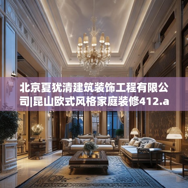 北京夏犹清建筑装饰工程有限公司|昆山欧式风格家庭装修412.a288b289c292fgy.299dewqe