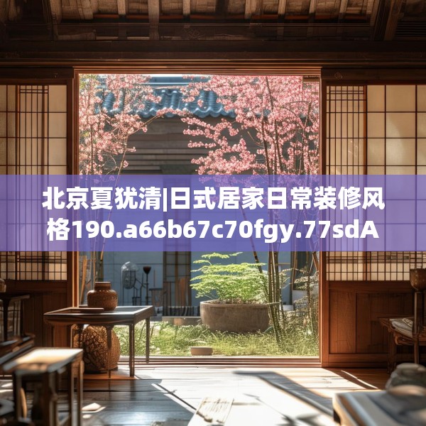 北京夏犹清|日式居家日常装修风格190.a66b67c70fgy.77sdA