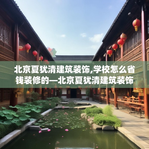 北京夏犹清建筑装饰,学校怎么省钱装修的—北京夏犹清建筑装饰377.a253b254c257fgy.264bnbn