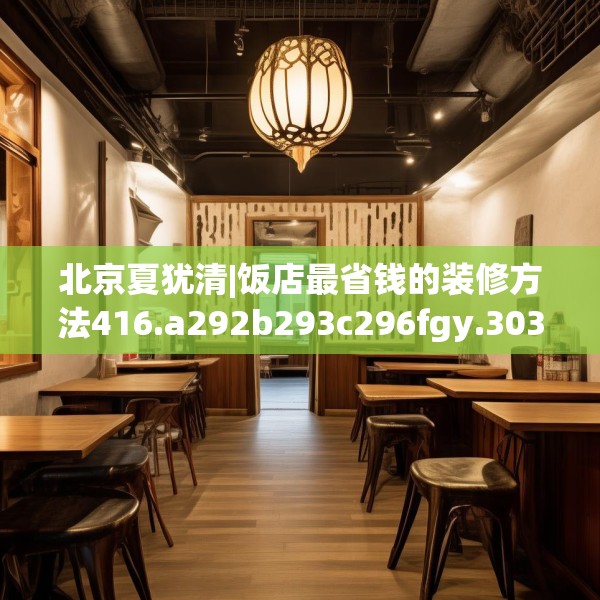 北京夏犹清|饭店最省钱的装修方法416.a292b293c296fgy.30376668