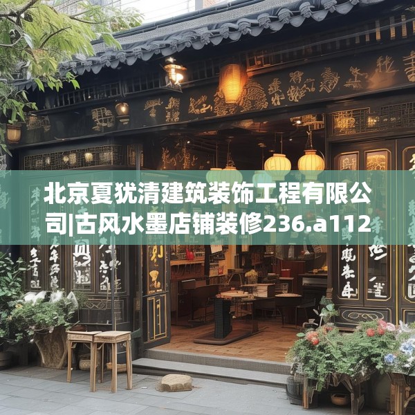 北京夏犹清建筑装饰工程有限公司|古风水墨店铺装修236.a112b113c116fgy.12376678