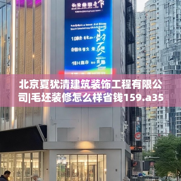北京夏犹清建筑装饰工程有限公司|毛坯装修怎么样省钱159.a35b36c39fgy.46fhsg