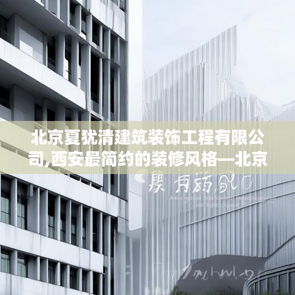北京夏犹清建筑装饰工程有限公司,西安最简约的装修风格—北京夏犹清建筑装饰工程有限公司248.a124b125c128fgy.135xczxv
