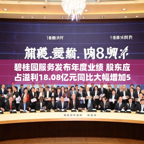 碧桂园服务发布年度业绩 股东应占溢利18.08亿元同比大幅增加518.59%
