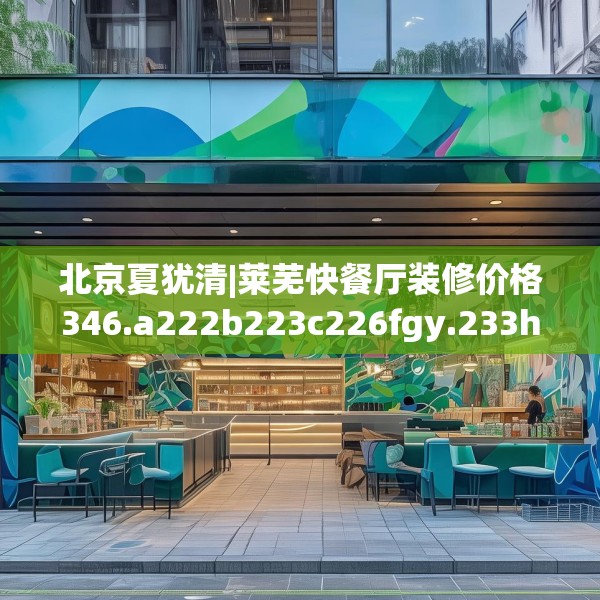 北京夏犹清|莱芜快餐厅装修价格346.a222b223c226fgy.233htyj