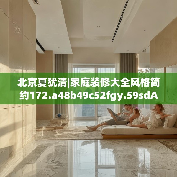 北京夏犹清|家庭装修大全风格简约172.a48b49c52fgy.59sdA