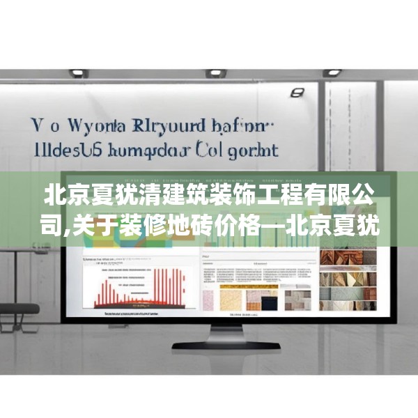 北京夏犹清建筑装饰工程有限公司,关于装修地砖价格—北京夏犹清建筑装饰工程有限公司545.a421b422c425fgy.432fds