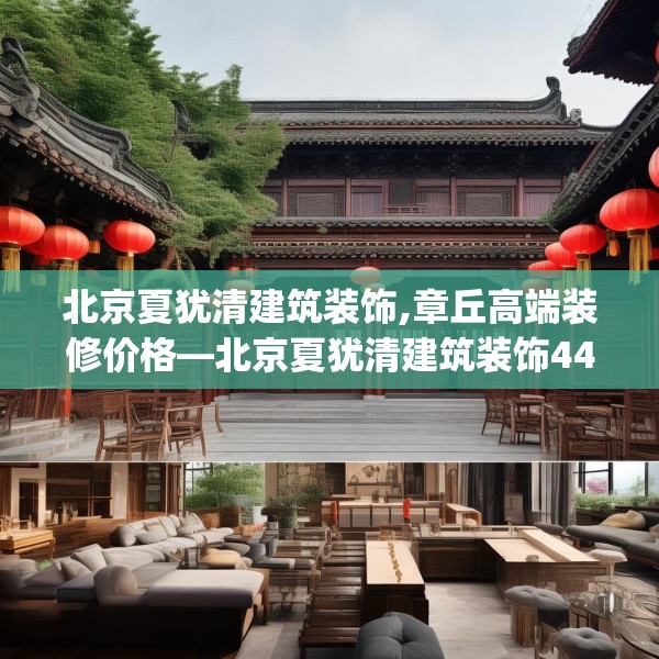 北京夏犹清建筑装饰,章丘高端装修价格—北京夏犹清建筑装饰442.a318b319c322fgy.329sdA