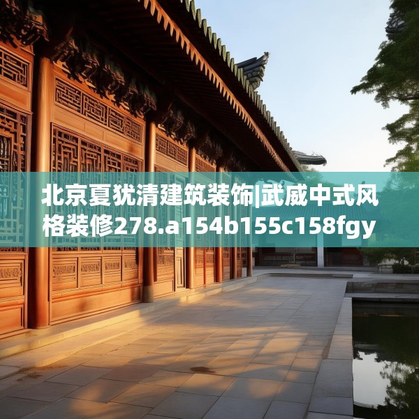 北京夏犹清建筑装饰|武威中式风格装修278.a154b155c158fgy.165wew