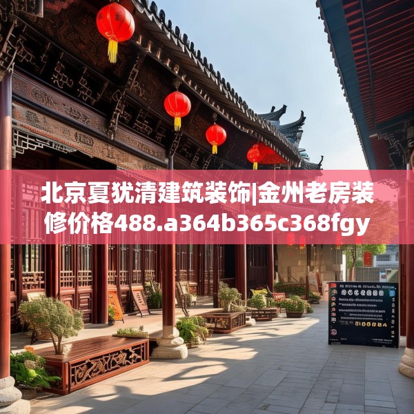 北京夏犹清建筑装饰|金州老房装修价格488.a364b365c368fgy.37576664