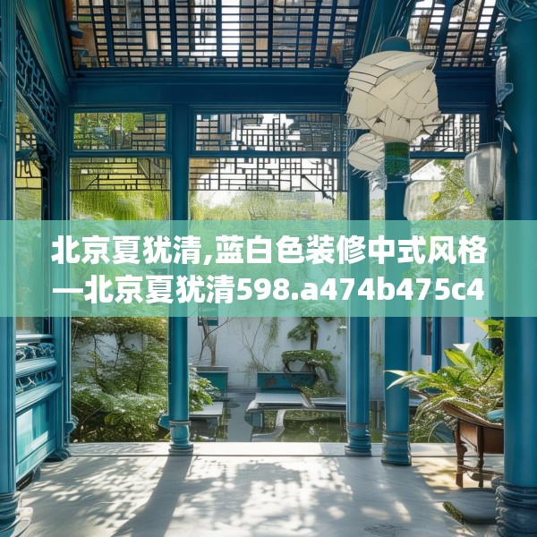 北京夏犹清,蓝白色装修中式风格—北京夏犹清598.a474b475c478fgy.485htyj