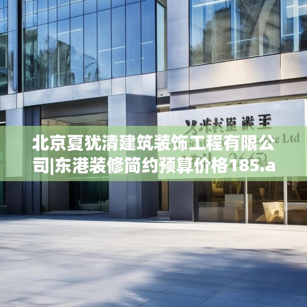 北京夏犹清建筑装饰工程有限公司|东港装修简约预算价格185.a61b62c65fgy.72fds