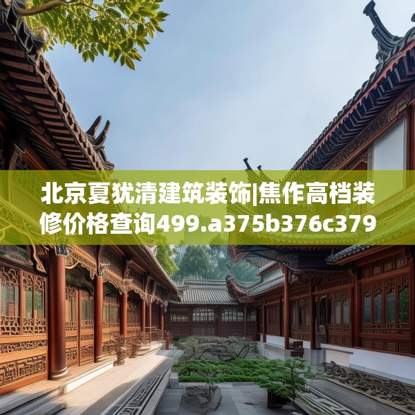 北京夏犹清建筑装饰|焦作高档装修价格查询499.a375b376c379fgy.386poiy