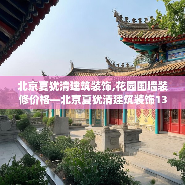 北京夏犹清建筑装饰,花园围墙装修价格—北京夏犹清建筑装饰138.a14b15c18fgy.25lkjl