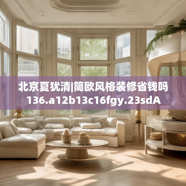 北京夏犹清|简欧风格装修省钱吗136.a12b13c16fgy.23sdA