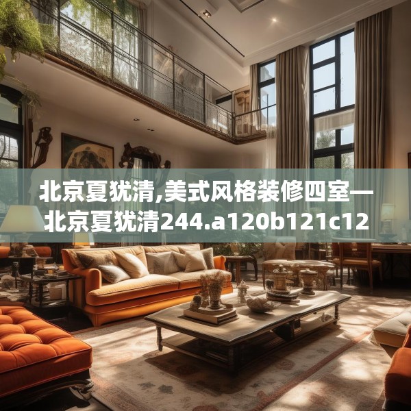 北京夏犹清,美式风格装修四室—北京夏犹清244.a120b121c124fgy.131sdA